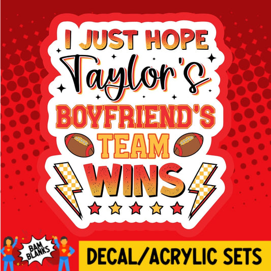 I Just Hope Taylor's Boyfriend's Team Wins - DECAL AND ACRYLIC SHAPE #DA01577
