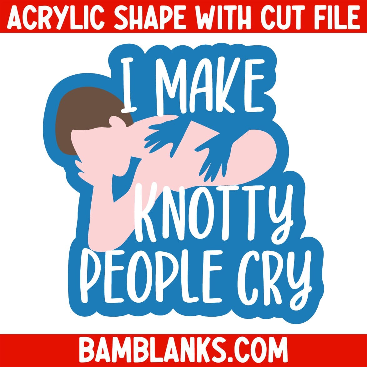 I Make Knotty People Cry - Acrylic Shape #1984