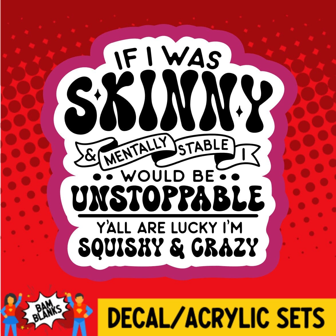 If I Was Skinny - DECAL AND ACRYLIC SHAPE #DA01732