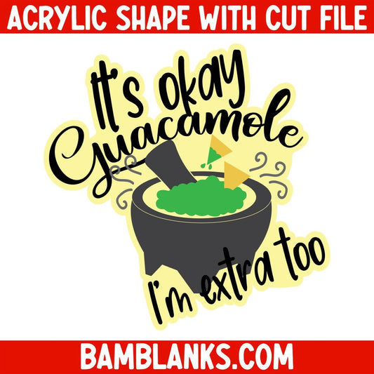 Its Ok Guac Im Extra Too - Acrylic Shape #1238