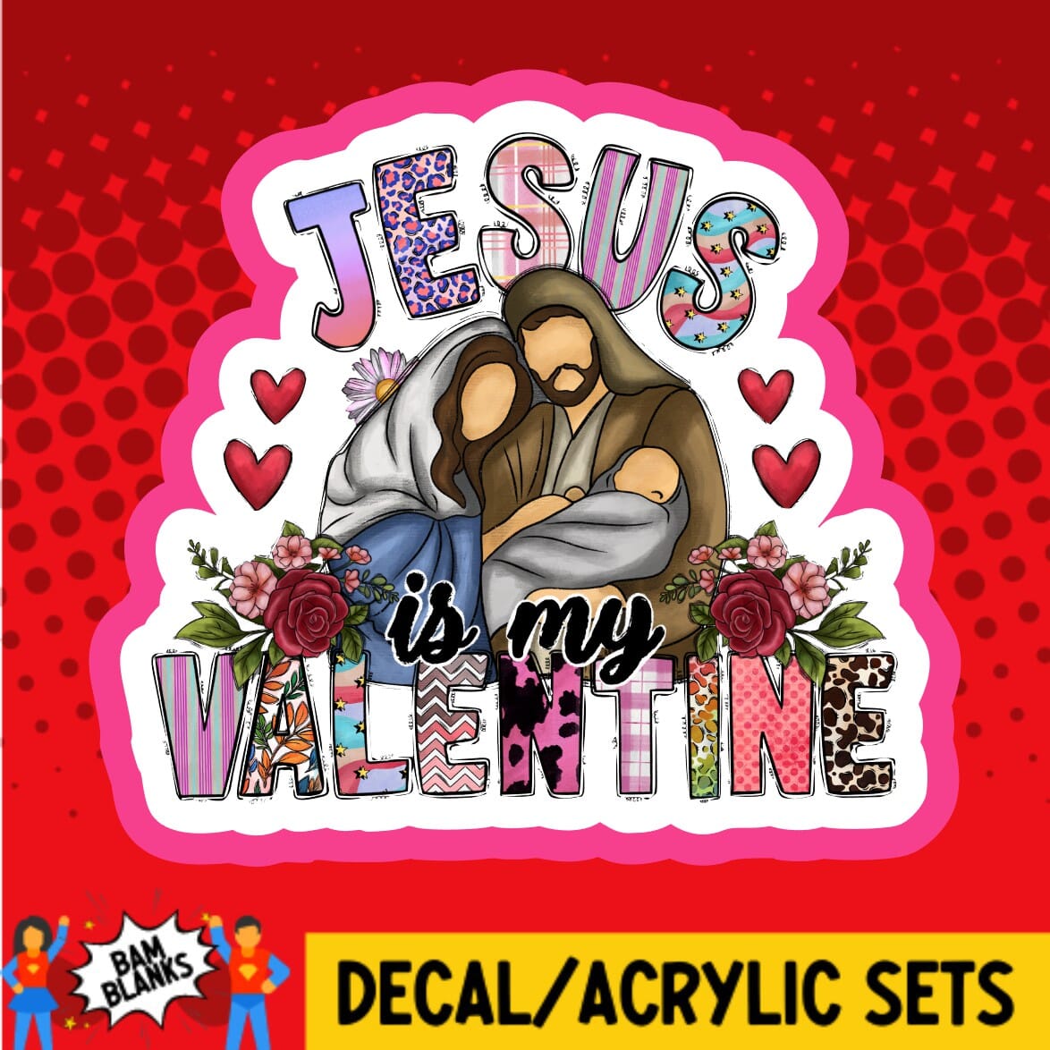 Jesus is my Valentine - DECAL AND ACRYLIC SHAPE #DA01799