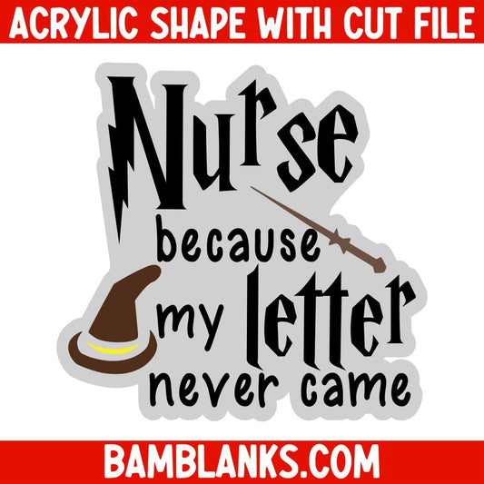 Nurse Because My Letter Never Came - Acrylic Shape #1236