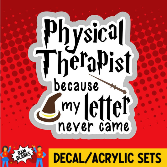 Physical Therapist Because My Letter Never Came - DECAL AND ACRYLIC SHAPE #DA01674