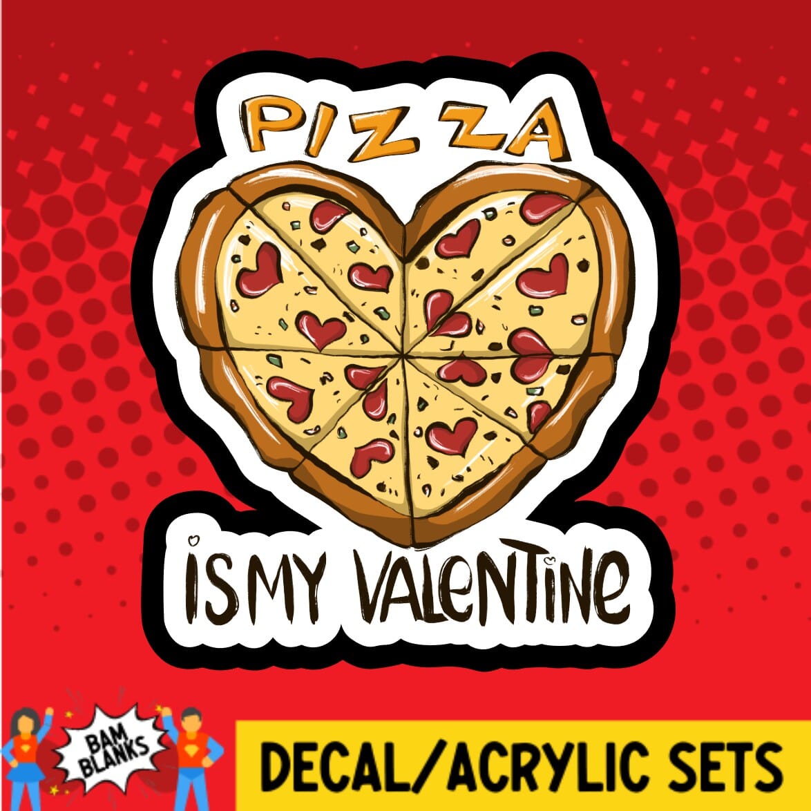 Pizza is my Valentine - DECAL AND ACRYLIC SHAPE #DA01609