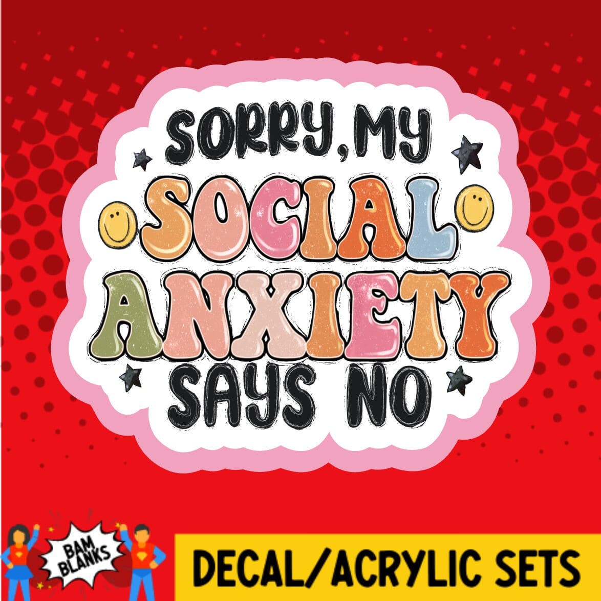 Sorry My Social Anxiety Says No - DECAL AND ACRYLIC SHAPE #DA01873