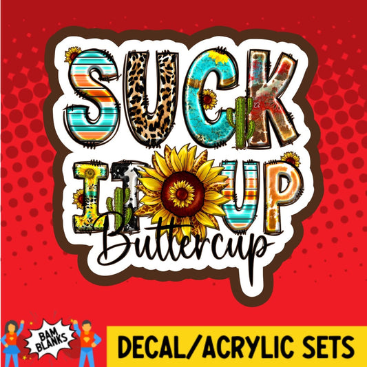 Suck It Up Buttercup - DECAL AND ACRYLIC SHAPE #DA01592
