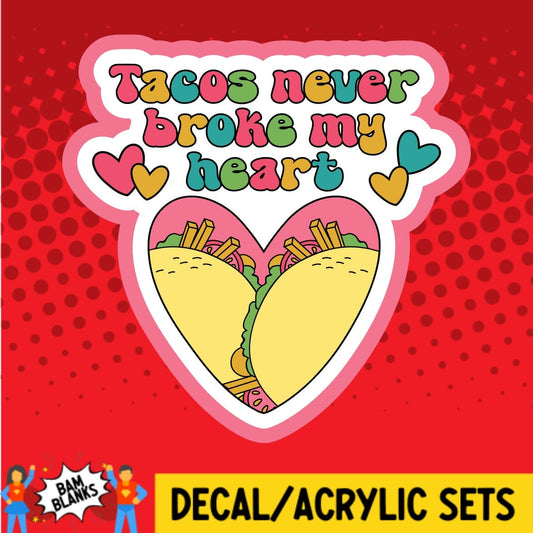 Tacos Never Broke My Heart - DECAL AND ACRYLIC SHAPE #DA01702