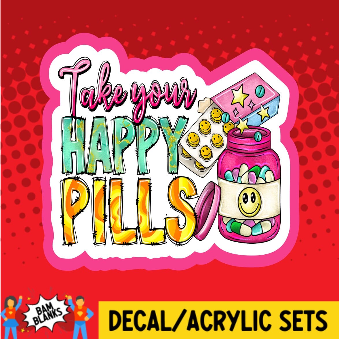 Take Your Happy Pills - DECAL AND ACRYLIC SHAPE #DA01862 – BAM Blanks ...