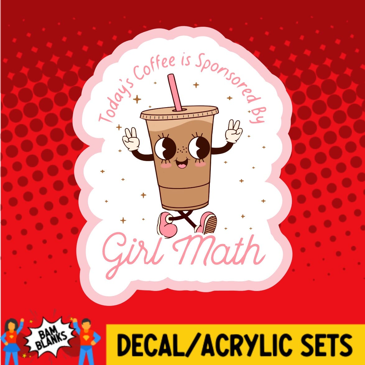 Todays Coffee is Sponsored by Girl Math - DECAL AND ACRYLIC SHAPE #DA01677