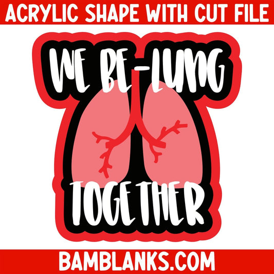 We Be-Lung Together - Acrylic Shape #1946