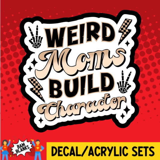Weird Moms Build Character - DECAL AND ACRYLIC SHAPE #DA02031