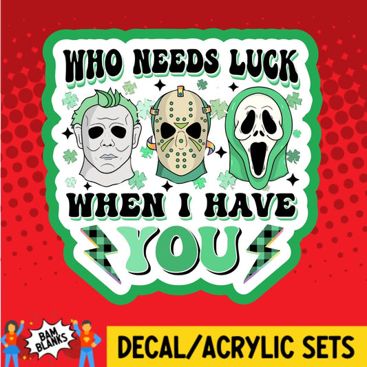 Who Needs Luck When I Have You Horror - DECAL AND ACRYLIC SHAPE #DA01926