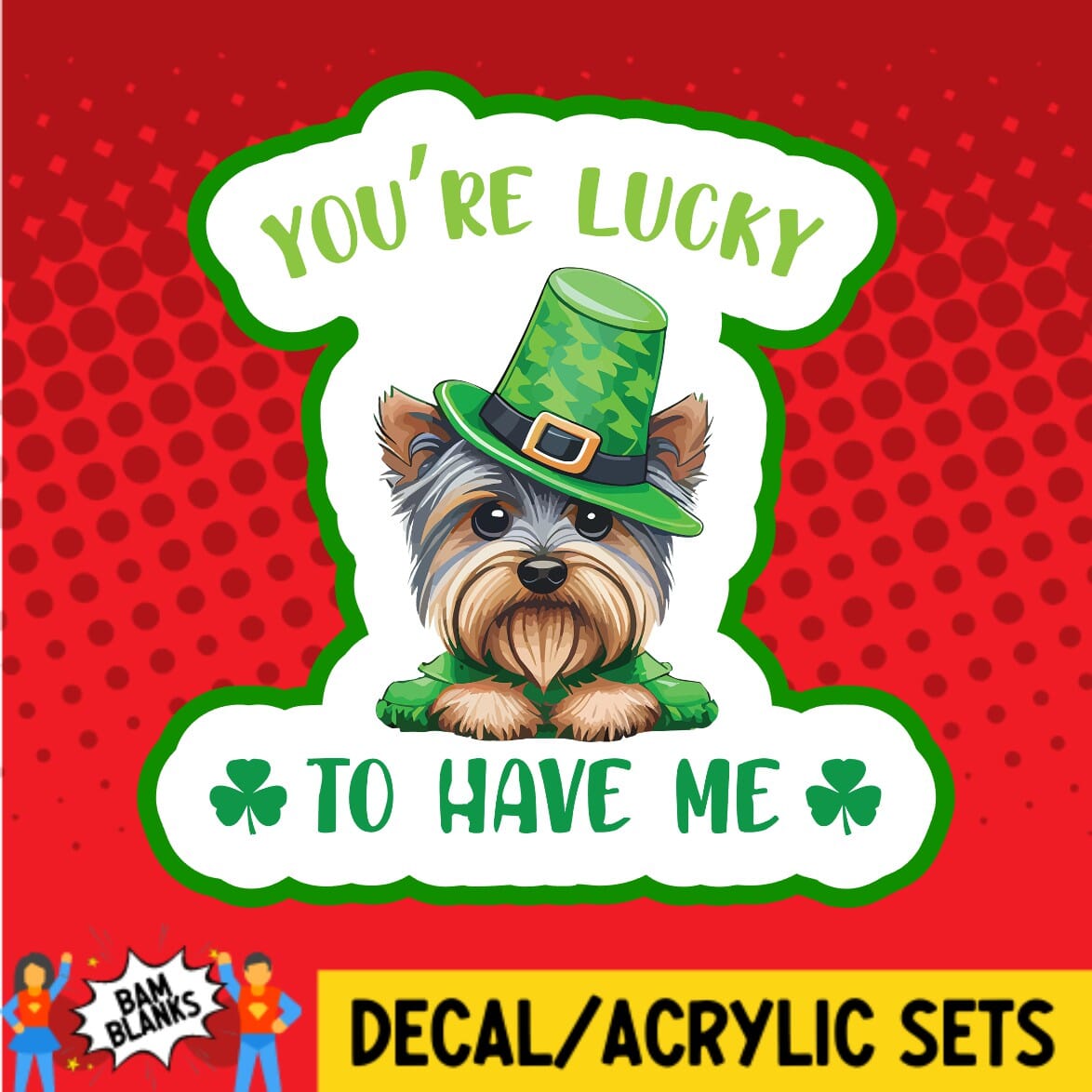 Youre Lucky to Have Me Yorkie - DECAL AND ACRYLIC SHAPE #DA01712