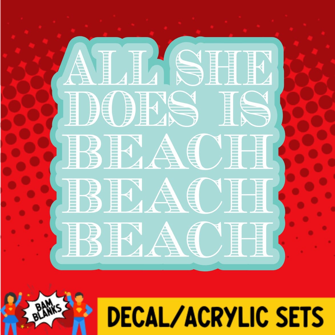 All She Does is Beach Beach Beach - DECAL AND ACRYLIC SHAPE #DA0278