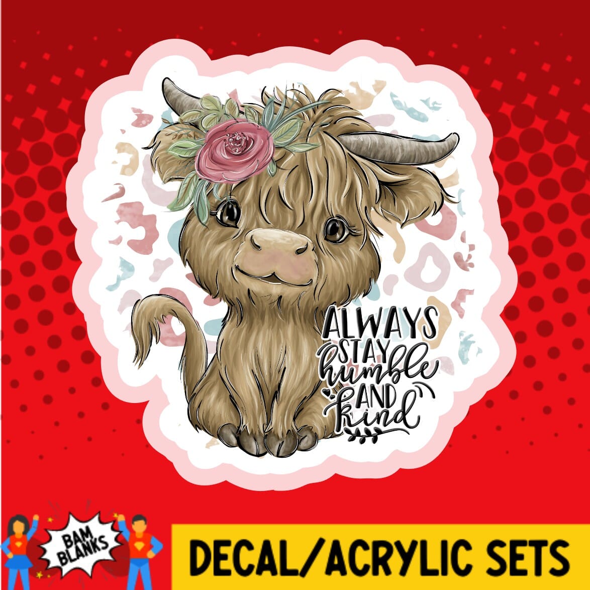 Always Stay Humble and Kind Highland Cow - DECAL AND ACRYLIC SHAPE #DA01432