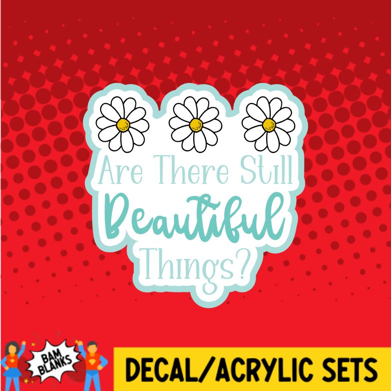 Are There Still Beautiful Things - DECAL AND ACRYLIC SHAPE #DA0463