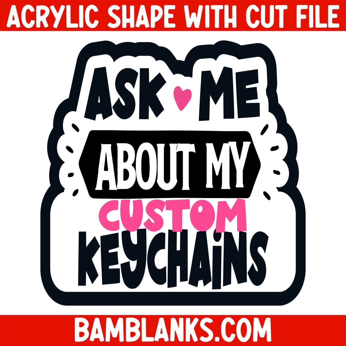 Ask Me About My Custom Keychains - Acrylic Shape #2472