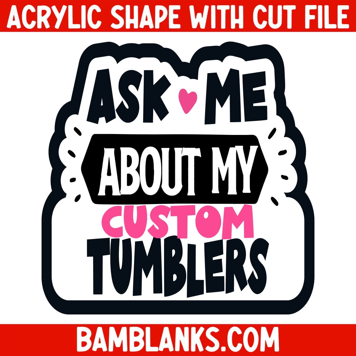 Ask Me About My Custom Tumblers - Acrylic Shape #2473