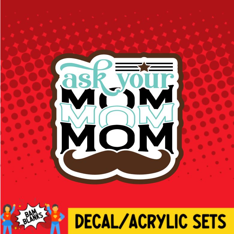 Ask Your Mom - DECAL AND ACRYLIC SHAPE #DA0