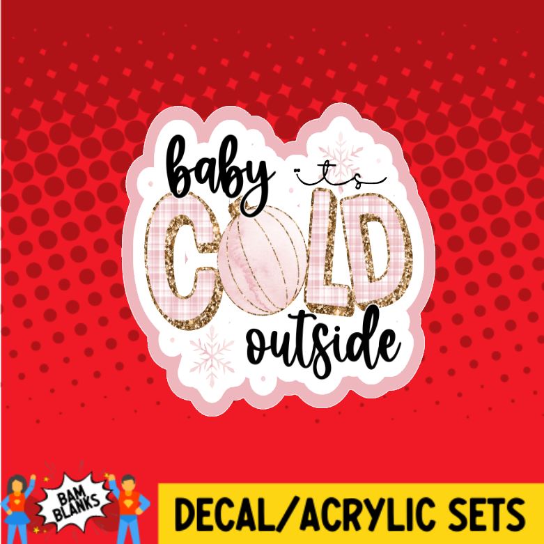 Baby Its Cold Outside - DECAL AND ACRYLIC SHAPE #DA0371