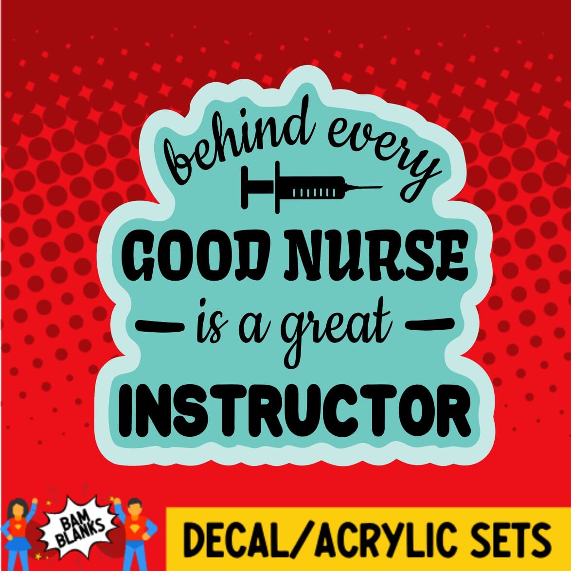 Behind Every Good Nurse - DECAL AND ACRYLIC SHAPE #DA0284