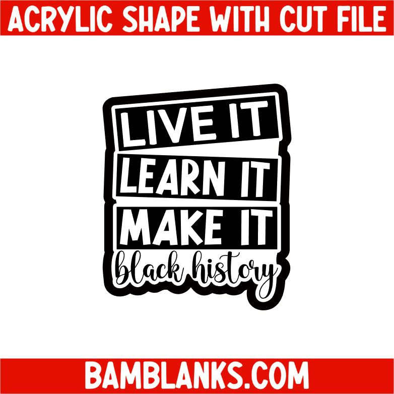 Black History Live it Learn it Make it - Acrylic Shape #2305