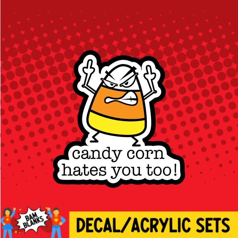Candy Corn Hates You Too - DECAL AND ACRYLIC SHAPE #DA0