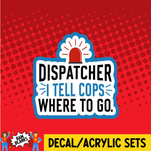 Dispatcher I Tell Cops Where To Go - DECAL AND ACRYLIC SHAPE #DA01238