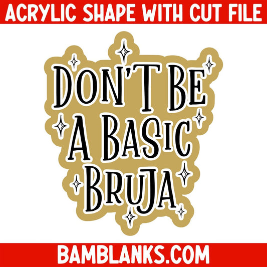 Dont Be a Basic Bruja - Acrylic Shape #1020