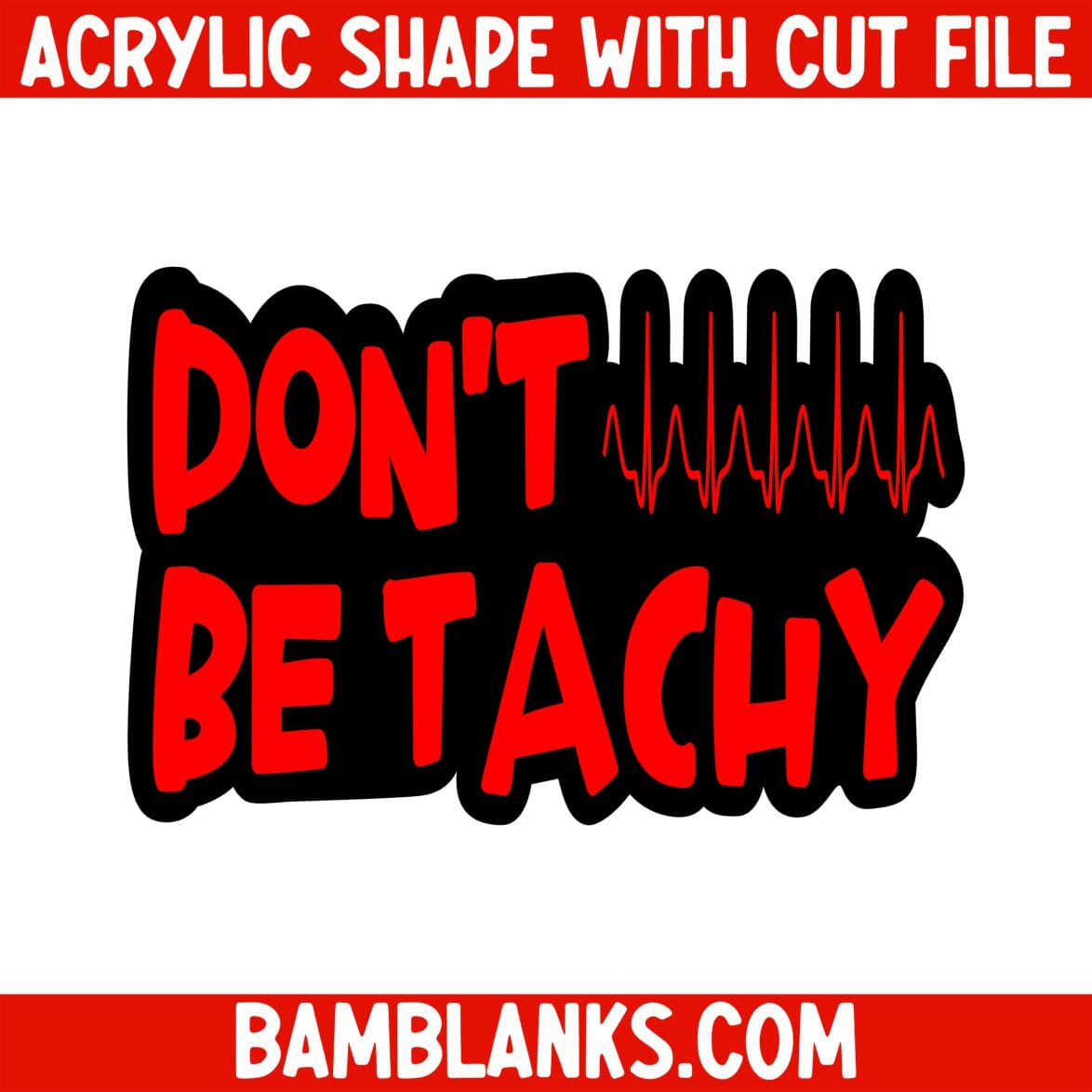 Dont Be Tachy - Acrylic Shape #1146