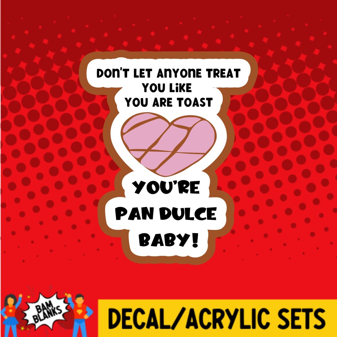 Dont Let Anyone Treat You Like Toast - DECAL AND ACRYLIC SHAPE #DA0163