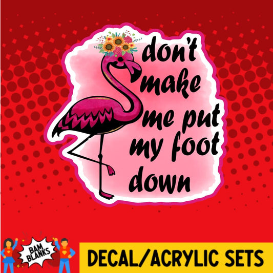 Dont Make Me Put My Foot Down - DECAL AND ACRYLIC SHAPE #DA0051