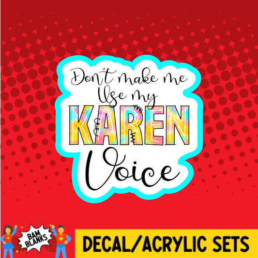 Don't Make Me Use My Karen Voice - DECAL AND ACRYLIC SHAPE #DA0123