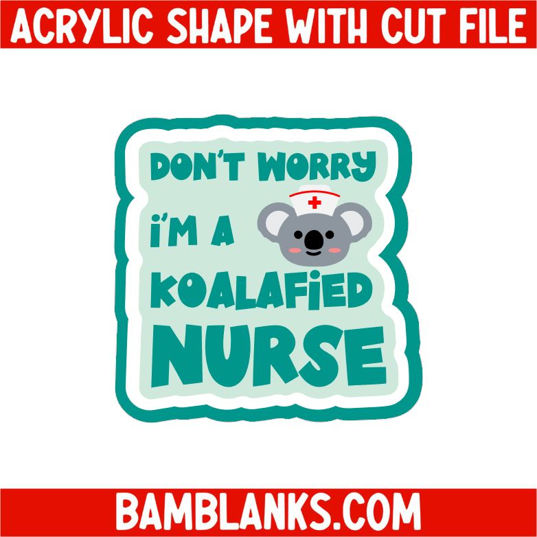 Don't Worry I'm A Koalafied Nurse - Acrylic Shape #2356