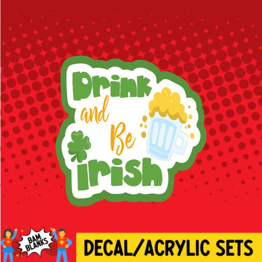 Drink and Be Irish - DECAL AND ACRYLIC SHAPE #DA0621