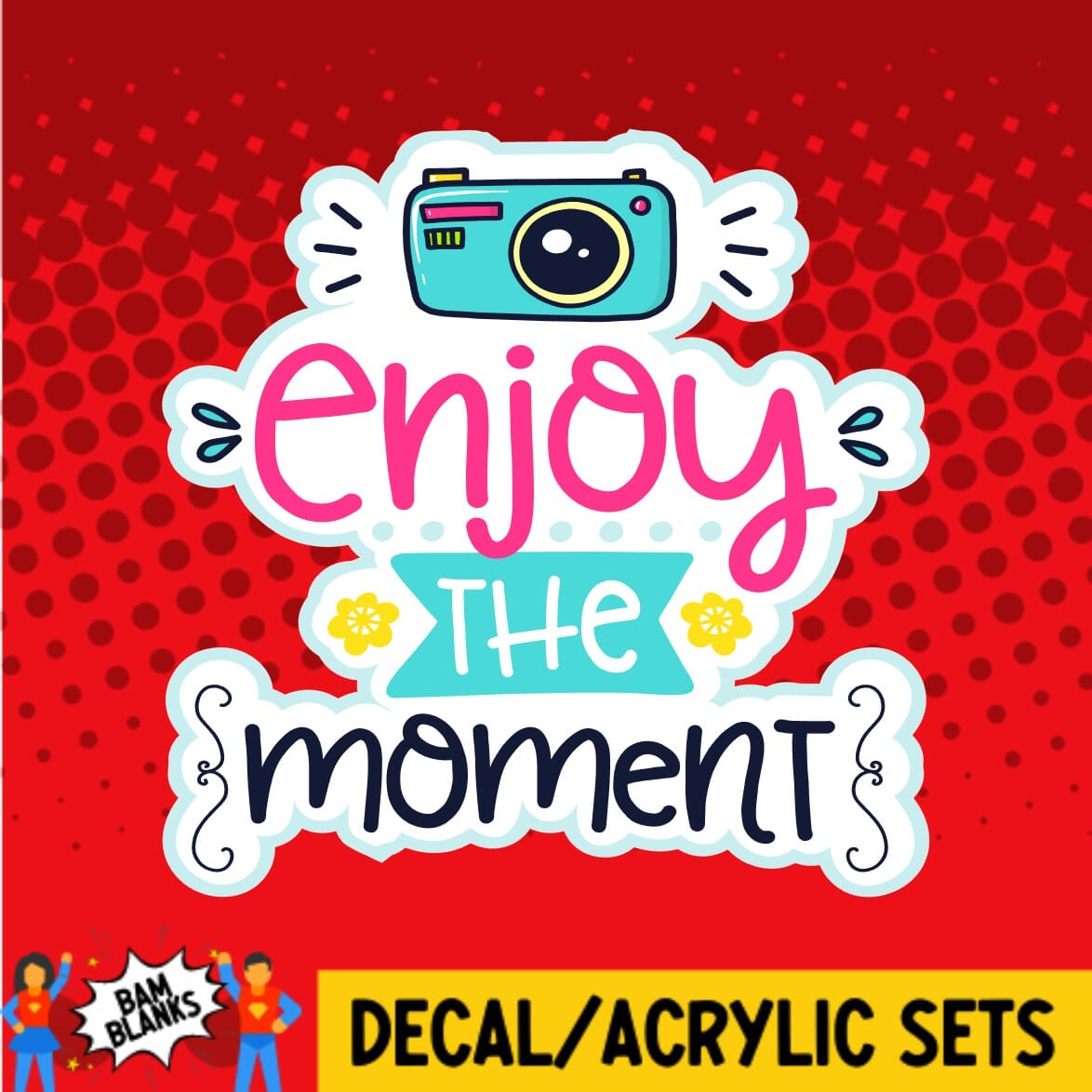 Enjoy the Moment - DECAL AND ACRYLIC SHAPE #DA0272