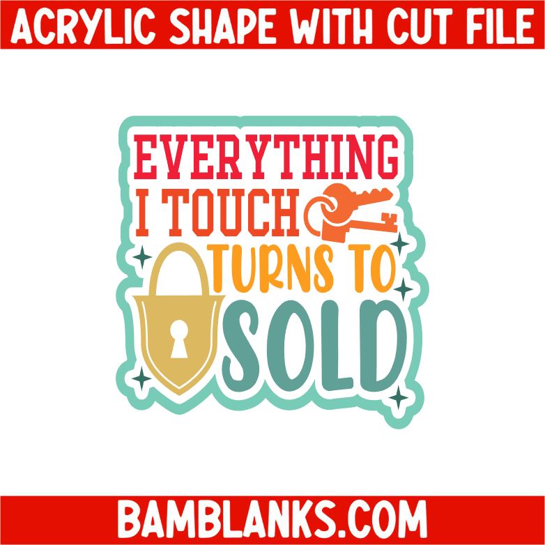 Everything I Touch Turns to Sold - Acrylic Shape #2327