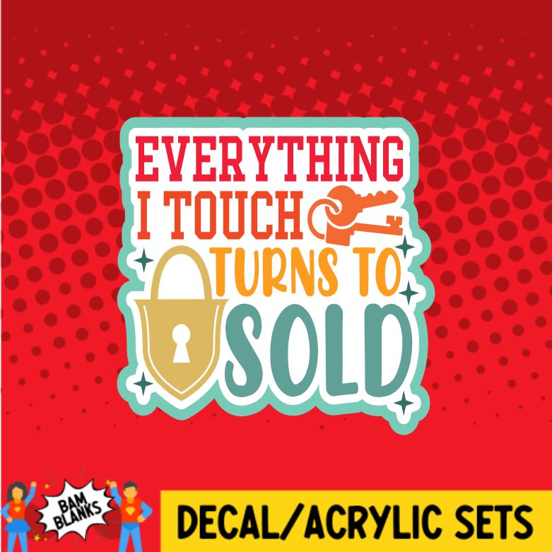 Everything I Touch Turns To Sold - DECAL AND ACRYLIC SHAPE #DA0068