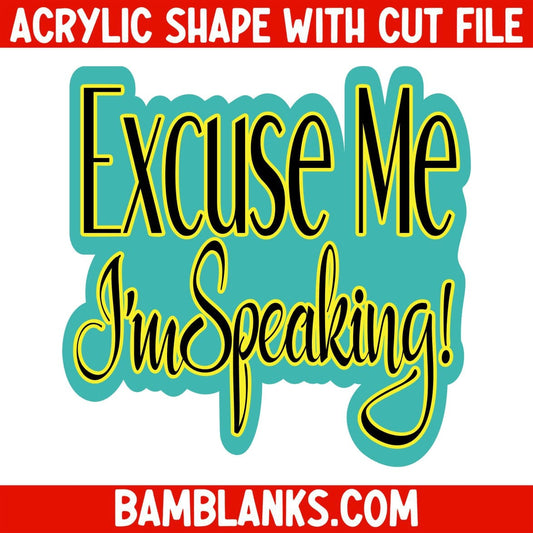 Excuse Me I Am Speaking - Acrylic Shape #1230