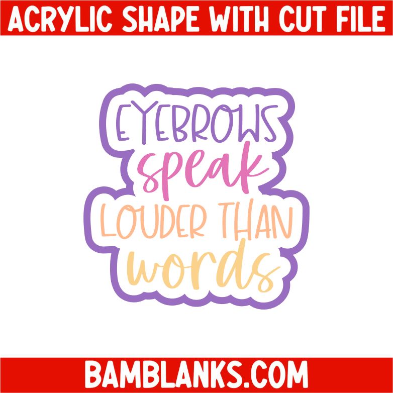 Eyebrows speak louder than words - Acrylic Shape #