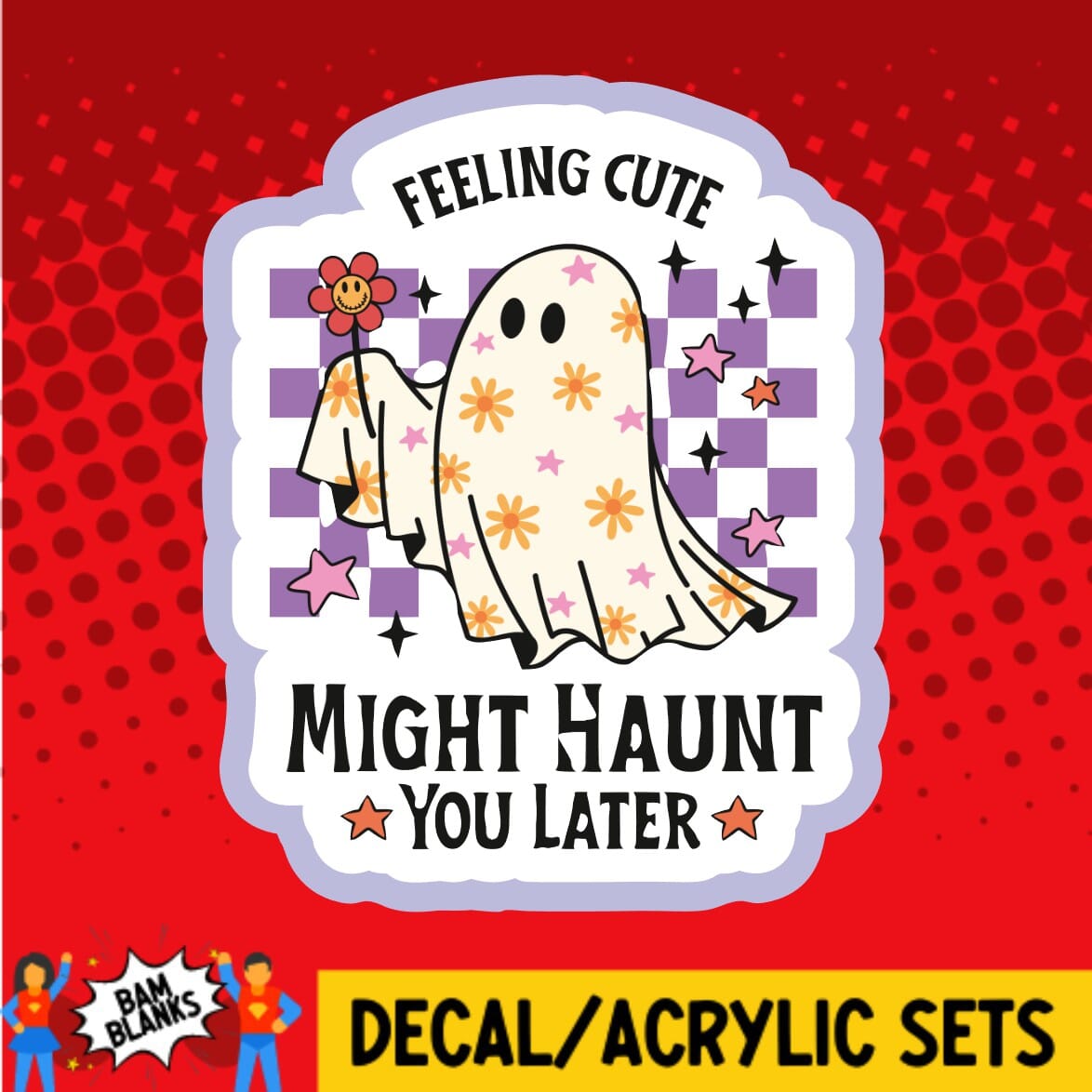 Feeling Cute Might Haunt You Later - DECAL AND ACRYLIC SHAPE #DA01362