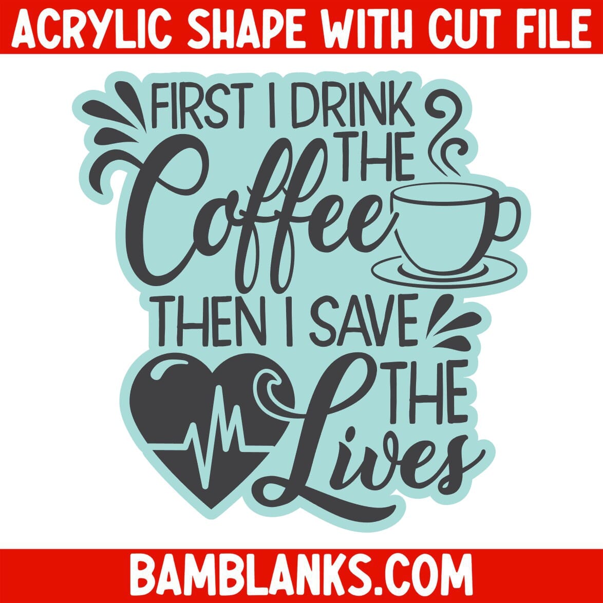 First I Drink the Coffee - Acrylic Shape #105