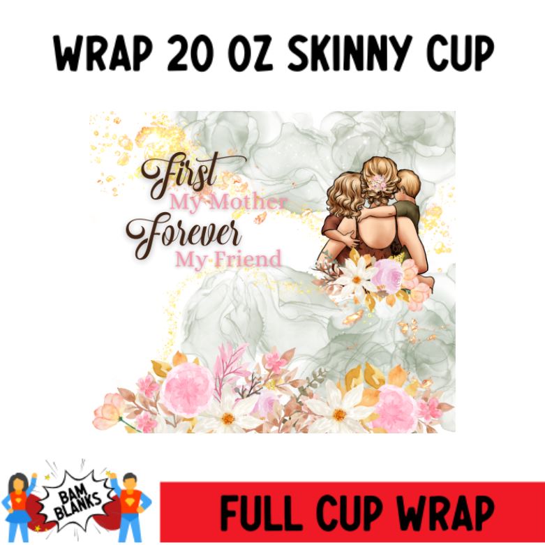 First My Mother Then My Friend - Light Skin - 20 oz Skinny Cup Wrap - CW0052