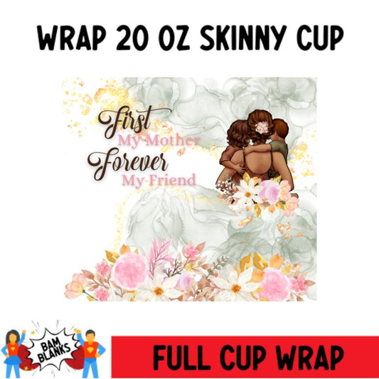 First My Mother Then My Friend - Medium Skin - 20 oz Skinny Cup Wrap - CW0053