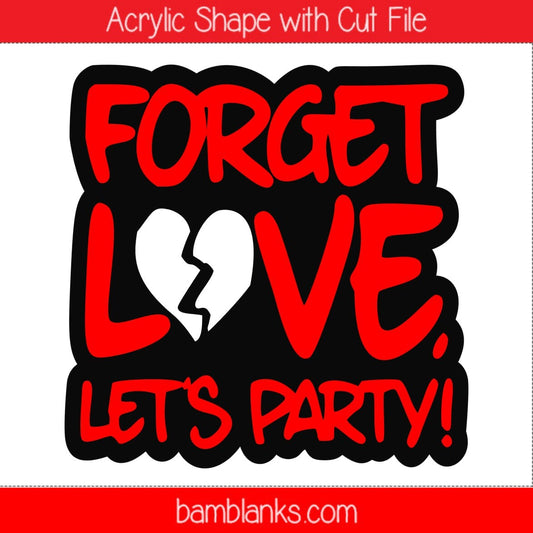 Forget Love Lets Party - Acrylic Shape #1909
