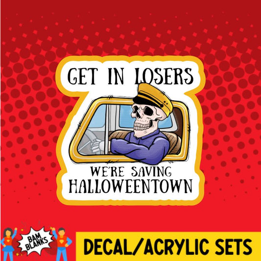 Get in Losers We're Saving Halloweentown - DECAL AND ACRYLIC SHAPE #DA0189