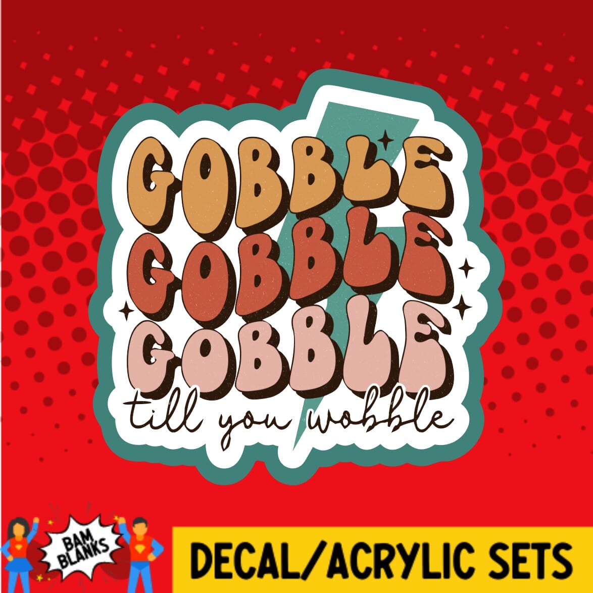 Gobble Gobble Gobble Till You Wobble - DECAL AND ACRYLIC SHAPE #DA0382