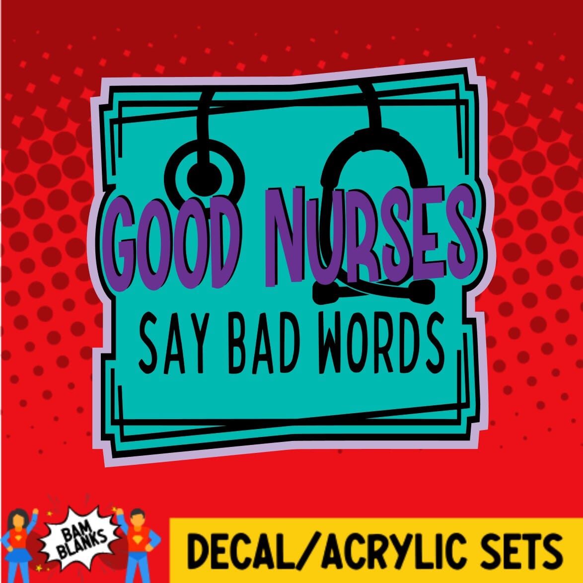 Good Nurses Say Bad Words - DECAL AND ACRYLIC SHAPE #DA0286