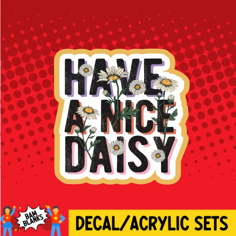 Have A Nice Daisy - DECAL AND ACRYLIC SHAPE #DA0327