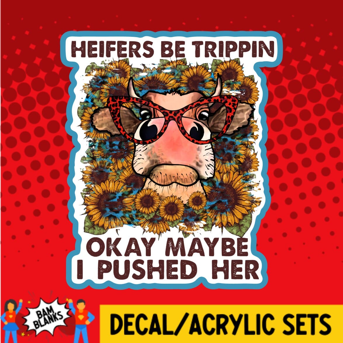 Heifers Be Trippin - DECAL AND ACRYLIC SHAPE #DA0019